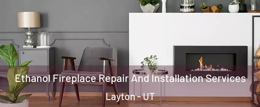  Ethanol Fireplace Repair And Installation Services Layton - UT