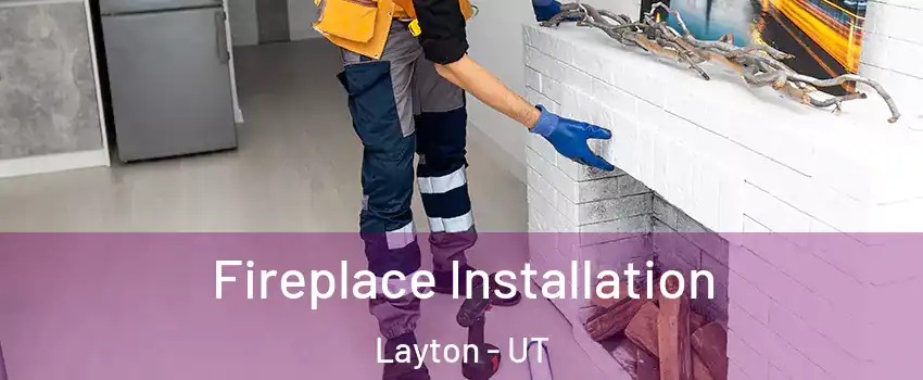  Fireplace Installation Layton - UT