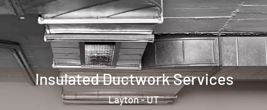  Insulated Ductwork Services Layton - UT