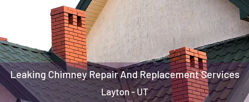  Leaking Chimney Repair And Replacement Services Layton - UT