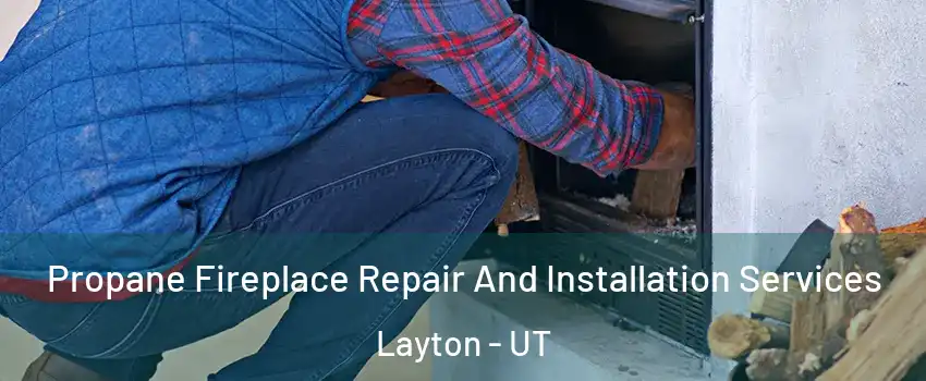  Propane Fireplace Repair And Installation Services Layton - UT