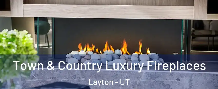  Town & Country Luxury Fireplaces Layton - UT