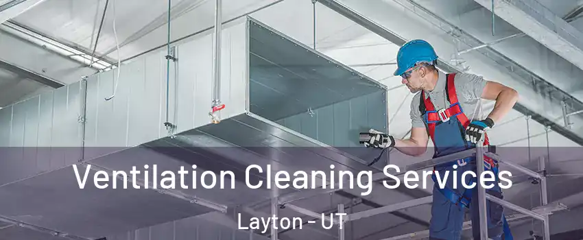  Ventilation Cleaning Services Layton - UT