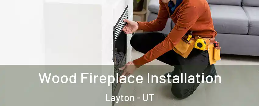  Wood Fireplace Installation Layton - UT