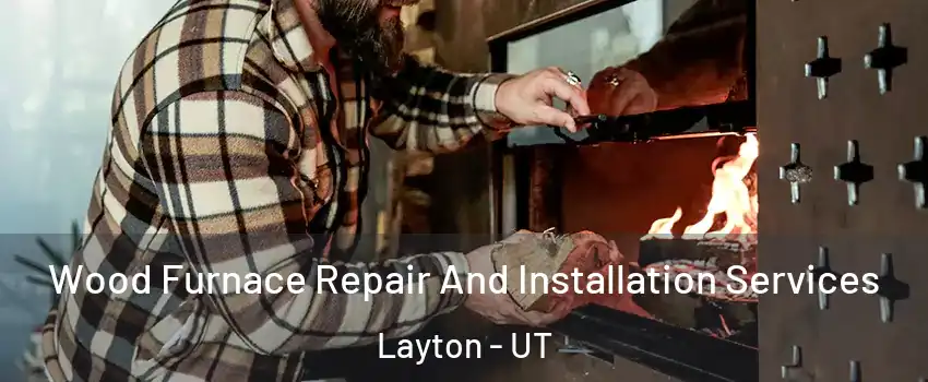  Wood Furnace Repair And Installation Services Layton - UT